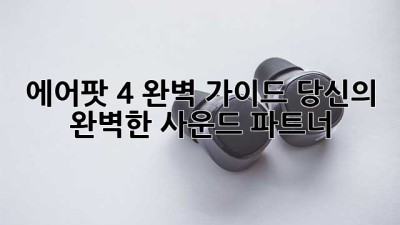 에어팟 4 완벽 가이드: 당신의 완벽한 사운드 파트너