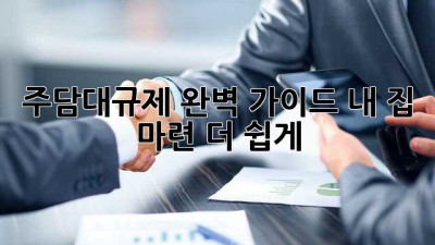 주담대🔑규제 완벽 가이드: 내 집 마련, 더 쉽게!🏡